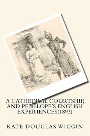 Cover of A cathedral courtship, and Penelope's English experiences(1893) BY Kate Douglas