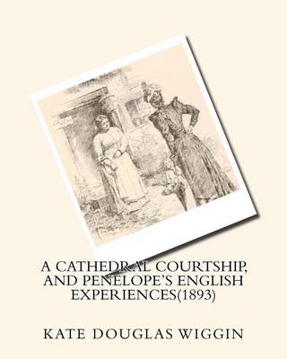 Book cover for A cathedral courtship, and Penelope's English experiences(1893) BY Kate Douglas