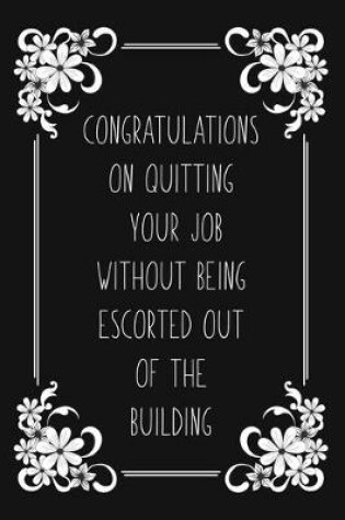 Cover of Congratulations On Quitting Your Job Without Being Escorted Out Of The Building