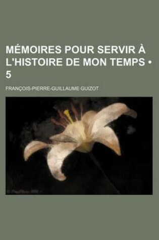 Cover of Memoires Pour Servir A L'Histoire de Mon Temps (5)