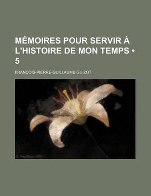 Book cover for Memoires Pour Servir A L'Histoire de Mon Temps (5)