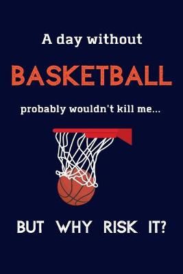 Book cover for A Day Without Basketball Probably Wouldn't Kill Me ... But Why Risk It?