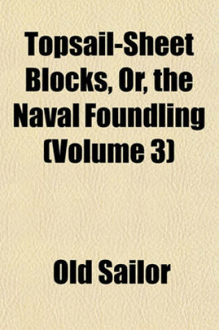 Cover of Topsail-Sheet Blocks, Or, the Naval Foundling (Volume 3)