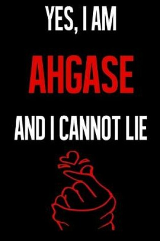 Cover of Yes, I Am AHGASE And I Cannot Lie