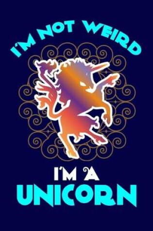 Cover of I'm Not Weird, I'm A Unicorn