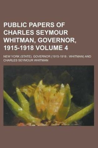 Cover of Public Papers of Charles Seymour Whitman, Governor, 1915-1918 Volume 4