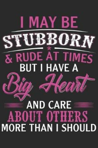 Cover of I may be stubborn & rude at times but i have a big heart and care about others more than i should