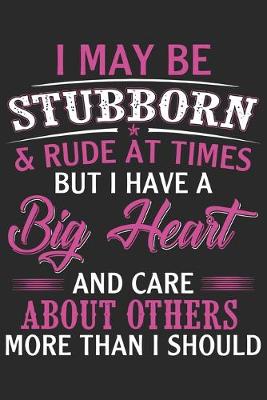 Book cover for I may be stubborn & rude at times but i have a big heart and care about others more than i should