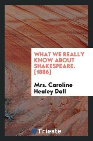 Cover of What We Really Know about Shakespeare
