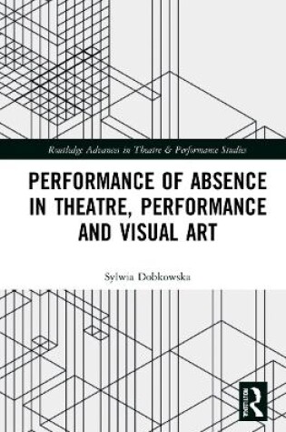 Cover of Performance of Absence in Theatre, Performance and Visual Art