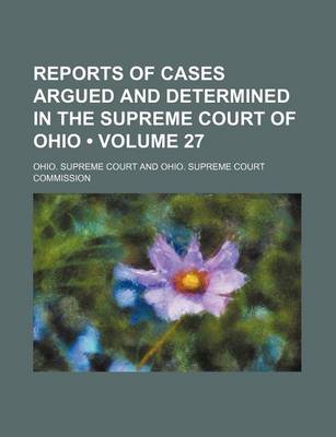 Book cover for Reports of Cases Argued and Determined in the Supreme Court of Ohio (Volume 27)