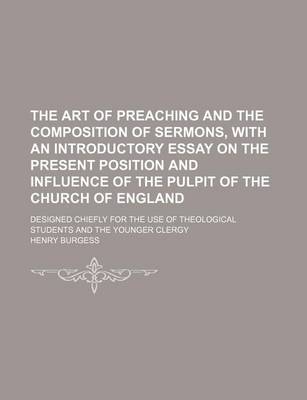 Book cover for The Art of Preaching and the Composition of Sermons, with an Introductory Essay on the Present Position and Influence of the Pulpit of the Church of England; Designed Chiefly for the Use of Theological Students and the Younger Clergy