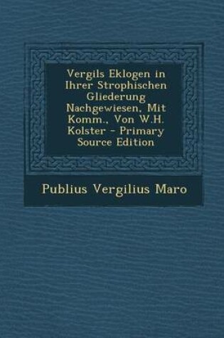 Cover of Vergils Eklogen in Ihrer Strophischen Gliederung Nachgewiesen, Mit Komm., Von W.H. Kolster