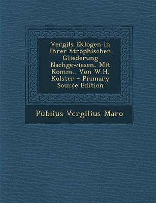 Book cover for Vergils Eklogen in Ihrer Strophischen Gliederung Nachgewiesen, Mit Komm., Von W.H. Kolster