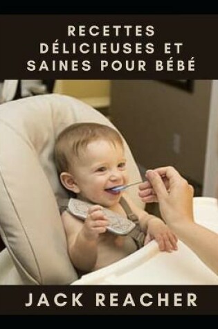 Cover of Recettes Délicieuses Et Saines Pour Bébé