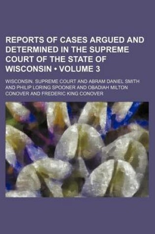 Cover of Reports of Cases Argued and Determined in the Supreme Court of the State of Wisconsin (Volume 3)
