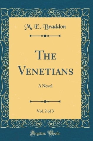 Cover of The Venetians, Vol. 2 of 3: A Novel (Classic Reprint)