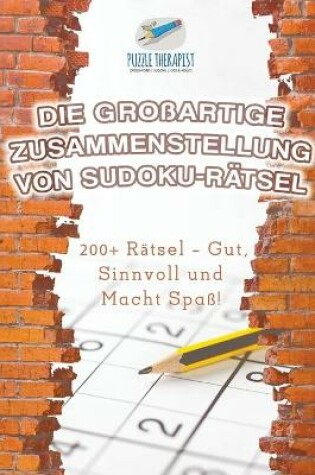 Cover of Die Grossartige Zusammenstellung von Sudoku-Ratsel 200+ Ratsel - Gut, Sinnvoll und Macht Spass!