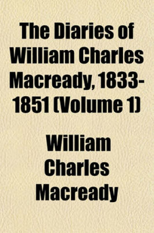 Cover of The Diaries of William Charles Macready, 1833-1851 (Volume 1)