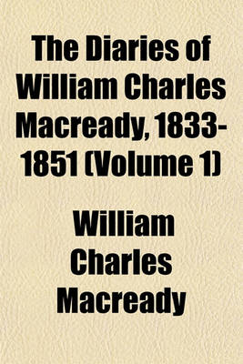 Book cover for The Diaries of William Charles Macready, 1833-1851 (Volume 1)