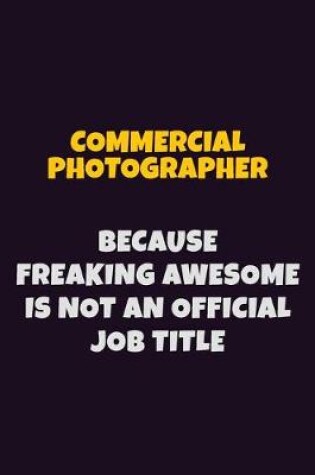 Cover of Commercial Photographer Because Freaking Awesome is not An Official Job Title