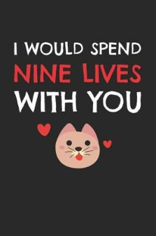 Cover of Valentine's Day Notebook - I Would Spend Nine Lives With You Valentine's Day Cat - Valentine's Day Journal