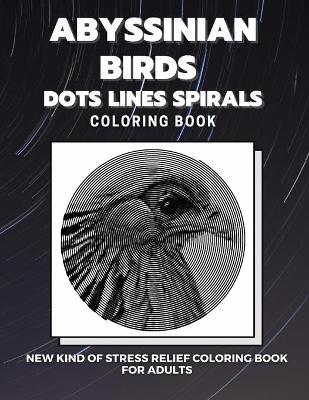 Book cover for Abyssinian Birds - Dots Lines Spirals Coloring Book