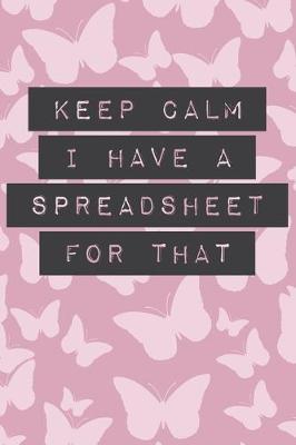 Book cover for Keep Calm I Have a Spreadsheet for That