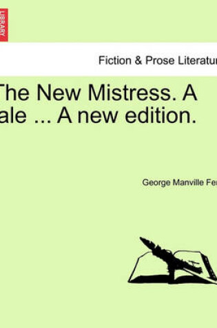 Cover of The New Mistress. a Tale ... a New Edition.