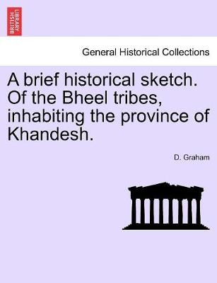 Book cover for A brief historical sketch. Of the Bheel tribes, inhabiting the province of Khandesh.