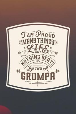 Book cover for I Am Proud Of Many Things In Life But Nothing Beats Being A Grumpa