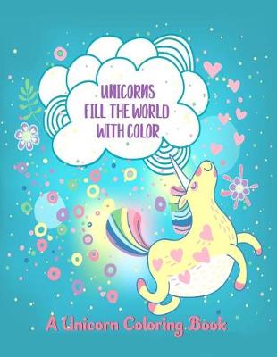 Cover of Unicorns Fill the World with Color