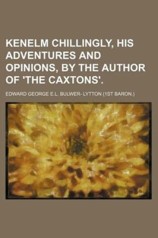 Cover of Kenelm Chillingly, His Adventures and Opinions, by the Author of 'The Caxtons'.