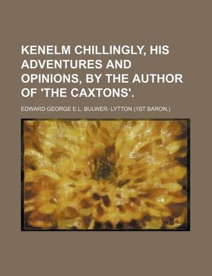 Book cover for Kenelm Chillingly, His Adventures and Opinions, by the Author of 'The Caxtons'.