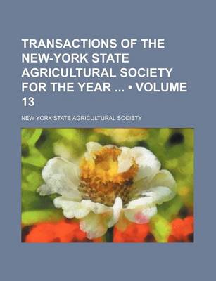 Book cover for Transactions of the New-York State Agricultural Society for the Year (Volume 13)