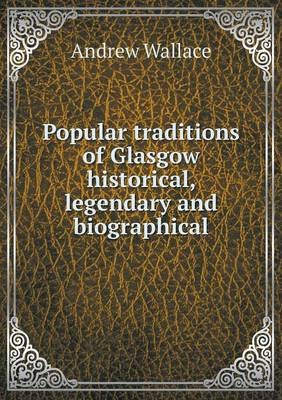 Book cover for Popular traditions of Glasgow historical, legendary and biographical