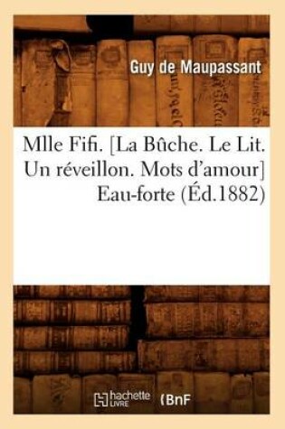 Cover of Mlle Fifi . [La Buche. Le Lit. Un Reveillon. Mots d'Amour] Eau-Forte (Ed.1882)