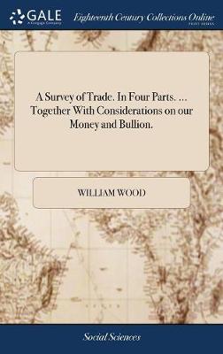 Book cover for A Survey of Trade. in Four Parts. ... Together with Considerations on Our Money and Bullion.