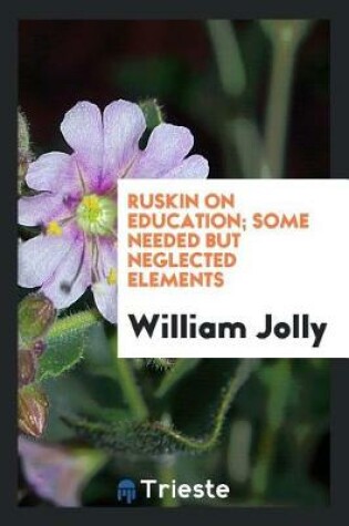 Cover of Ruskin on Education; Some Needed But Neglected Elements