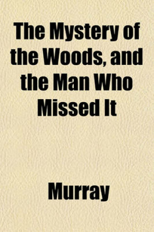 Cover of The Mystery of the Woods, and the Man Who Missed It