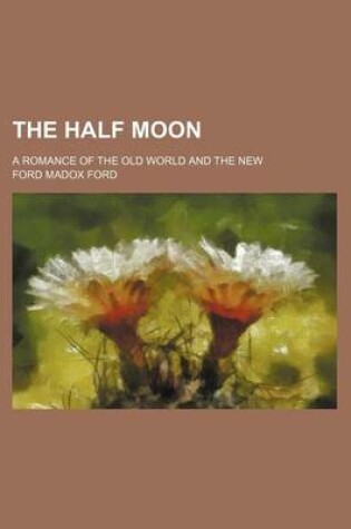 Cover of The Half Moon; A Romance of the Old World and the New