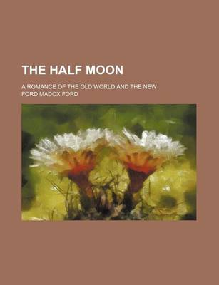 Book cover for The Half Moon; A Romance of the Old World and the New