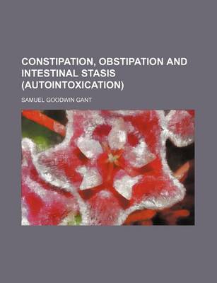 Book cover for Constipation, Obstipation and Intestinal Stasis (Autointoxication)