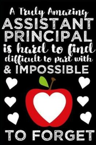 Cover of A Truly Amazing Assistant Principal Is Hard To Find, Difficult To Part With And Impossible To Forget