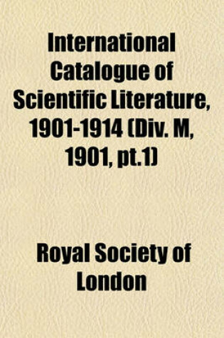 Cover of International Catalogue of Scientific Literature, 1901-1914 (DIV. M, 1901, PT.1)