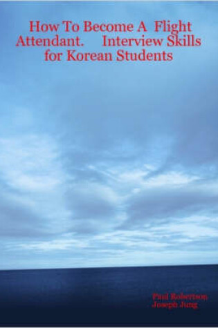 Cover of How To Become A Flight Attendant. Interview Skills for Korean Students