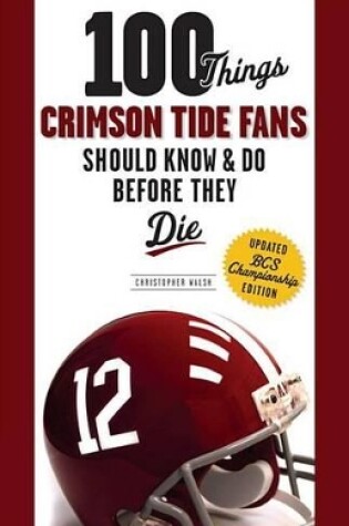 Cover of 100 Things Crimson Tide Fans Should Know & Do Before They Die