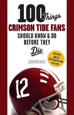 Book cover for 100 Things Crimson Tide Fans Should Know & Do Before They Die