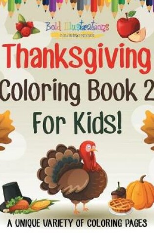 Cover of Thanksgiving Coloring Book 2 For Kids! A Unique Variety Of Coloring Pages