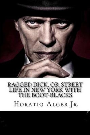 Cover of Ragged Dick, Or, Street Life in New York with the Boot-Blacks Horatio Alger Jr.